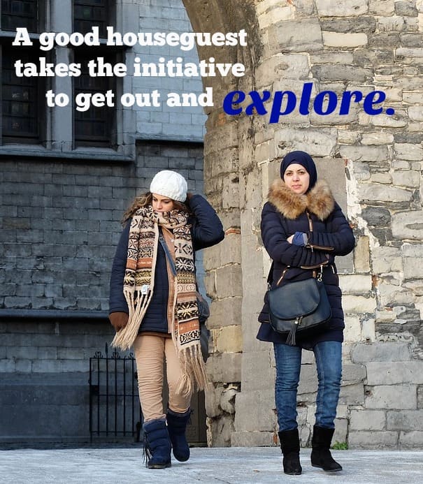 Don't expect your hosts to be your tour guides. Get out of the house and seek your own adventures!
