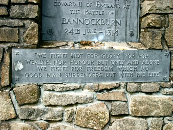 Bannockburn: "We fight not for glory, nor for wealth, nor honour but only and alone we fight for freedom which no good man surrenders but with his life."