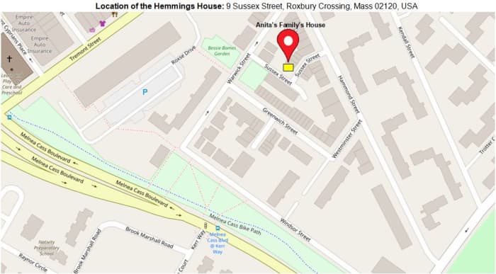 Where the Hemmings family lived in the Roxbury section of Boston : 9 Sussex Street, Roxbury Crossing, MA 02120, USA