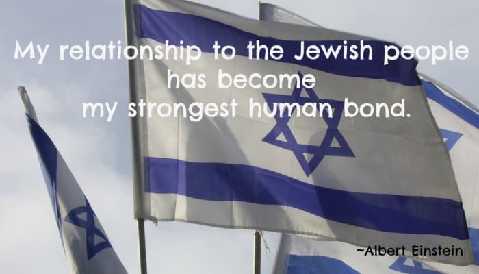 When Einstein was asked to become president of Israel he said, "My relationship to the Jewish people has become my strongest human bond."