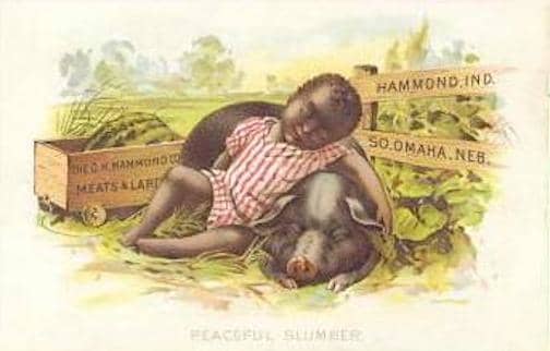 It was common for companies to use racist images in their advertising. This postcard was from the G.M. Hammond (meat) Company, which had a packing plant in South Omaha, Nebraska.