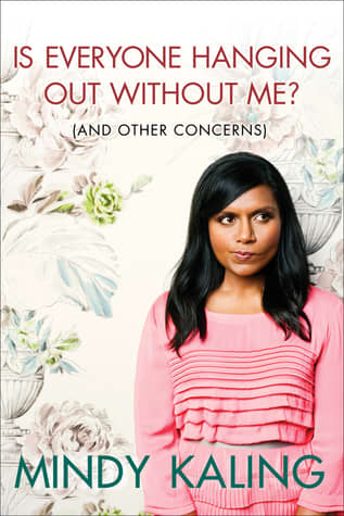 Mindy Kaling uses self-consciousness to a hysterical advantage in both the text and title of her book: "Is Everyone Hanging Out Without Me..."