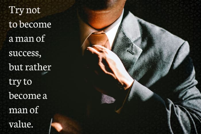 "Try not to become a man of success, but rather try to become a man of value." - Albert Einstein, German-American theoretical physicist