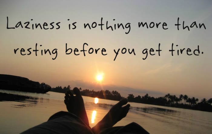 "Laziness is nothing more than the habit of resting before you get tired." Jules Renard, French author