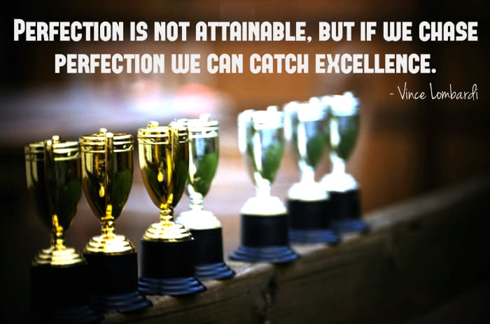 "Perfection is not attainable, but if we chase perfection we can catch excellence." - Vince Lombardi, American football player and coach