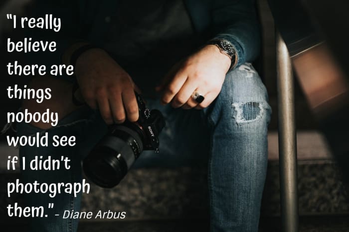 "I really believe there are things nobody would see if I didn't photograph them." - Diane Arbus, American photographer
