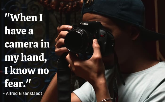 "When I have a camera in my hand, I know no fear." - Alfred Eisenstaedt, German-born American photojournalist