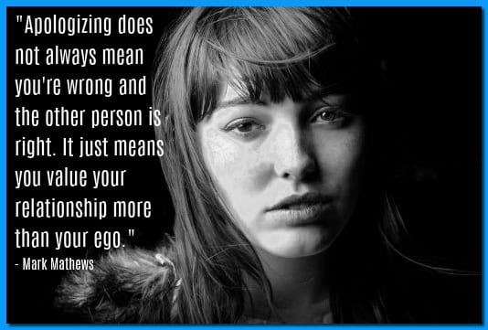 "Apologizing does not always mean you're wrong and the other person is right. It just means you value your relationship more than your ego." - Mark Mathews, Australian surfer