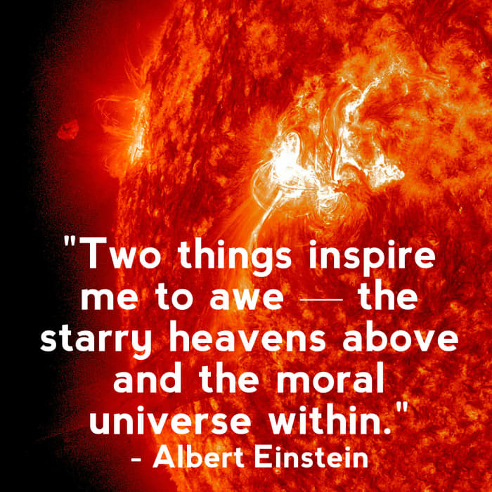 "Two things inspire me to awe — the starry heavens above and the moral universe within." - Albert Einstein, German-born theoretical physicist