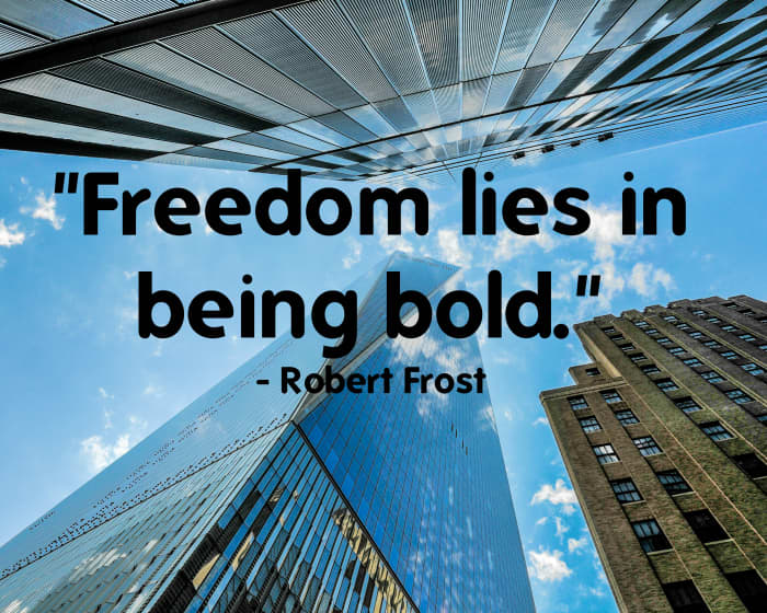 "Freedom lies in being bold." - Robert Frost, American poet laureate