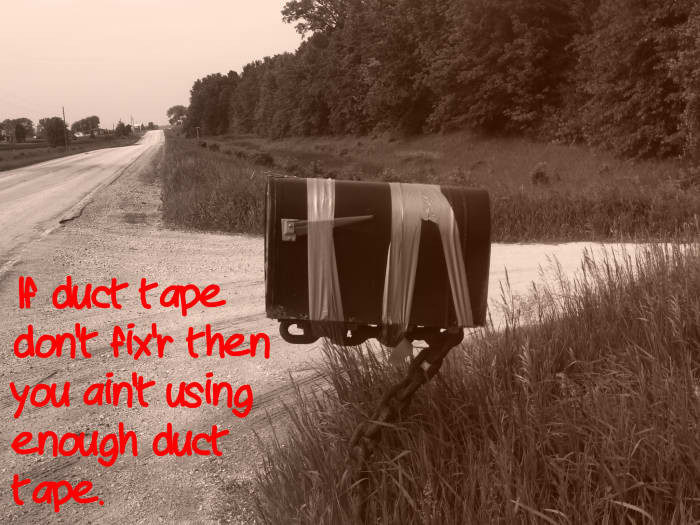 If duct tape don't fix'r then you ain't using enough duct tape.