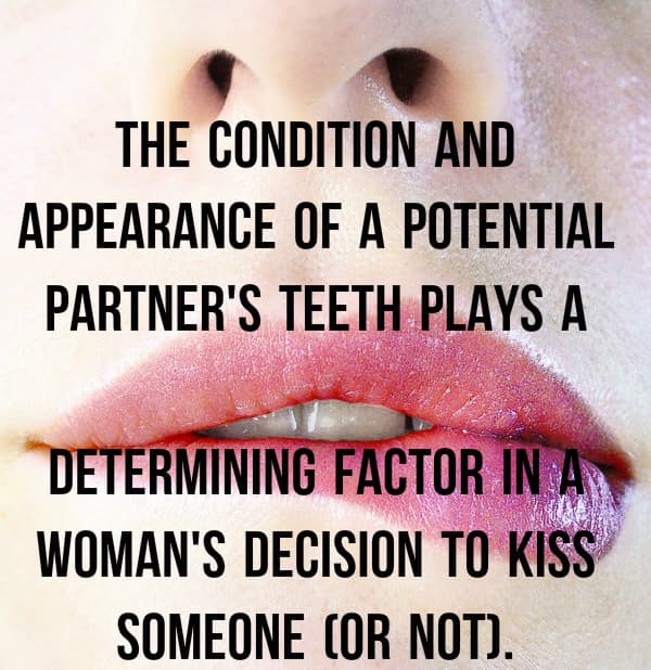 The condition and appearance of a potential partner's teeth plays a determining factor in a woman's decision to kiss someone (or not).