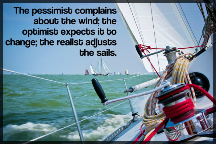 "The pessimist complains about the wind; the optimist expects it to change; the realist adjusts the sails." - William Arthur Ward, American writer
