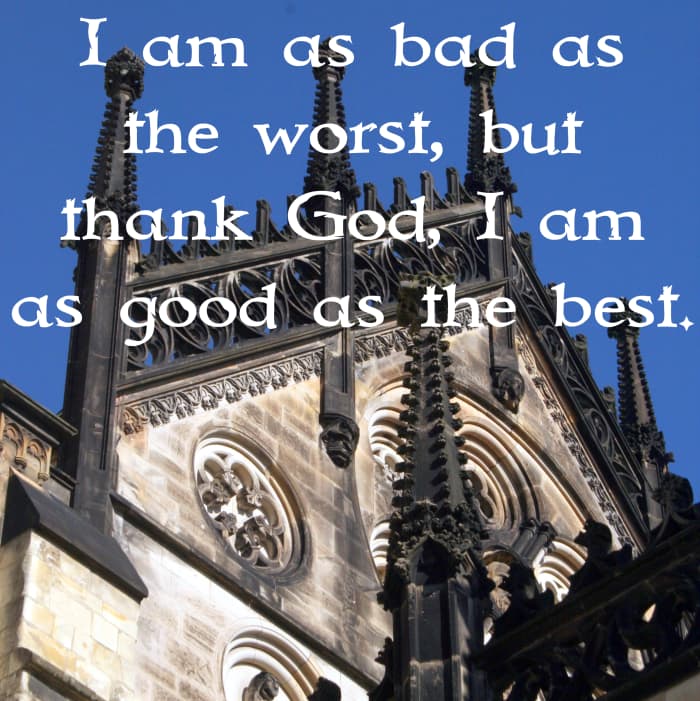 "I am as bad as the worst, but thank God, I am as good as the best." - Walt Whitman, American poet