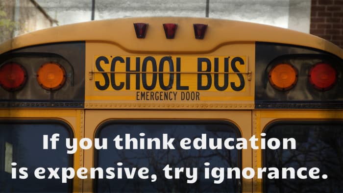 "If you think education is expensive, try ignorance." - Jeff Rich, English musician