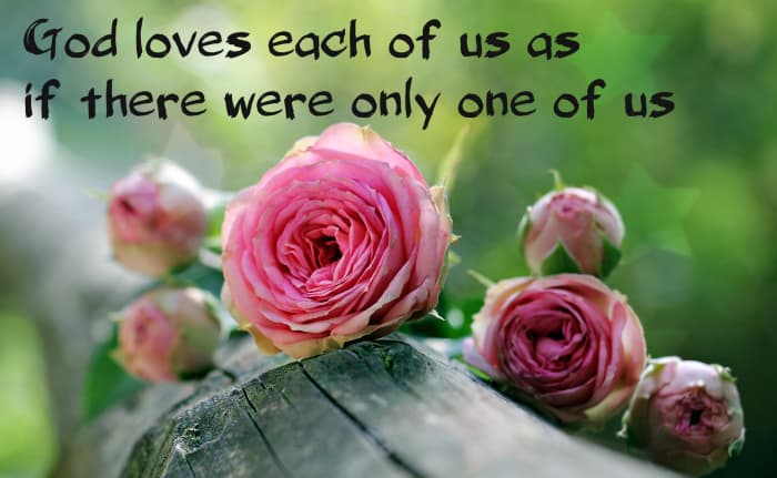"God loves each of us as if there were only one of us." - St. Augustine, early Christian philosopher