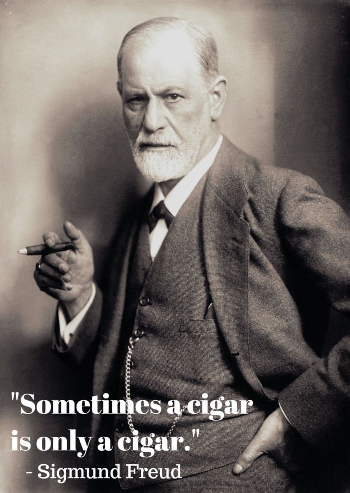 "Sometimes a cigar is only a cigar." - Sigmund Freud, Austrian neurologist and founder of psychoanalysis
