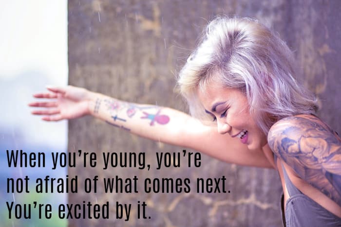 "When you're young, you're not afraid of what comes next. You're excited by it." - Dave Grohl, American musician