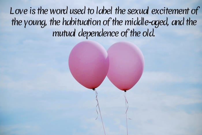 Love is the word used to label the sexual excitement of the young, the habituation of the middle-aged, and the mutual dependence of the old." - John Ciardi, American poet