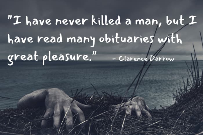"I have never killed a man, but I have read many obituaries with great pleasure." - Clarence Darrow, American lawyer
