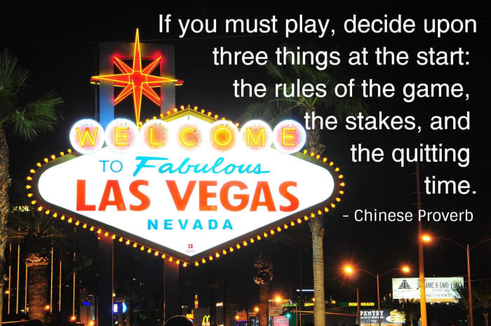 "If you must play, decide upon three things at the start: the rules of the game, the stakes, and the quitting time." - Chinese proverb