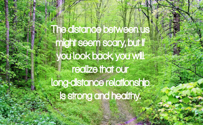The distance between us might seem scary, but if you look back, you will realize that our long-distance relationship is strong and healthy.