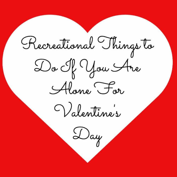 25 Things to Do on Valentine's Day if You Are Alone Holidappy