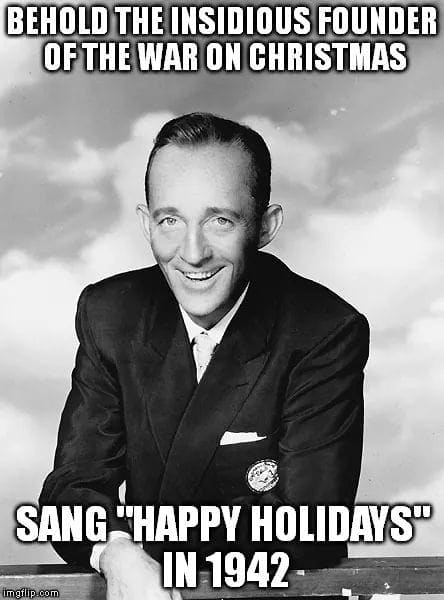 Bing Crosby sang the song, Happy Holidays, back in the 1940s. The phrase has been popular for centuries and isn't something recently developed to disrespect Christmas.