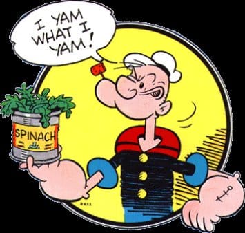 The cartoon Popeye The Sailor Man was notorious for making the connection between eating iron-rich spinach and good health (strong muscles for Popeye).