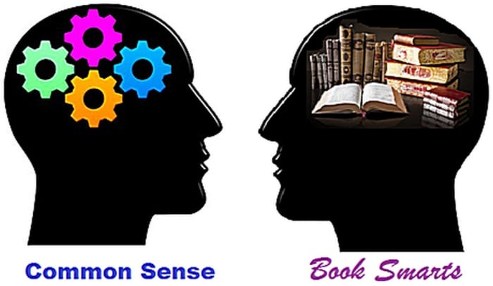 Two basic kinds of smarts: Some have common sense but little formal education while others have "book smarts" but little common sense. (The best have both.)