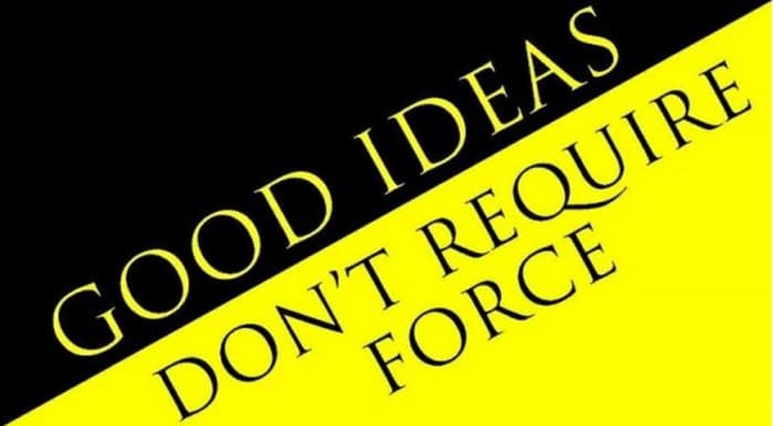 Forcing people to live by your ideas isn't about your ideas; it's about your ego. Coercion is criminal.