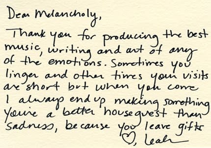 "Dear Melancholy, Thank you for producing the best music, writing and art of any other emotions. . ."