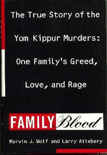 Family Blood: The True Story of the Yom Kippur Murders: One Family’s Greed, Love, and Rage by Marvin J. Wolf and Larry Attebery