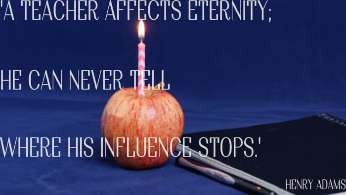 Quote for a teacher's birthday card: A teacher affects eternity. He can never tell where his influence stops. —Henry Adams