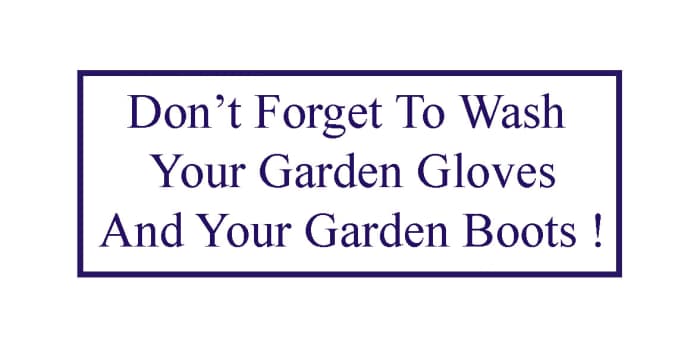 Be sure to wash your gloves and boots with a mild soapy water to prevent any disease or fungus from spreading. Also, washing gloves will help prevent Poison Ivy oils from spreading to your face as you wipe the sweat from your brow!