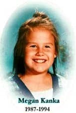 Megan Kanka, a seven year old girl lured into a house to play with a puppy by a convicted child molester who lived nearby.
