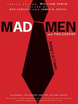 Mad Men and Philosophy: Nothing Is as It Seems edited by James B. South, Rob Carveth and William Irwin