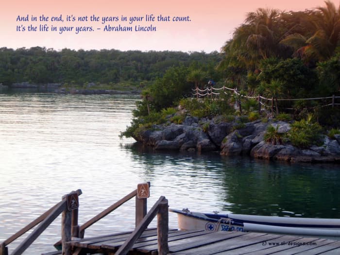 In the end, it is not the years in your life but the life in your years Abraham Lincoln