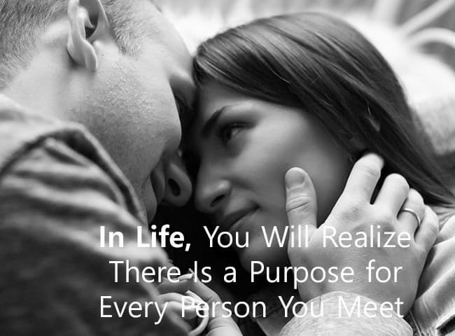 Everyone that comes into your life enters it for a reason, but it means not everyone to stay. What I am proposing, ‘There is a purpose for everyone you meet’.
