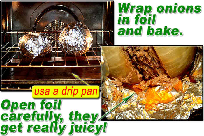 Tightly roll stuffed onions in foil and bake in a 425°F oven for 35 minutes (or place in coals and bake 15 minutes on each side).