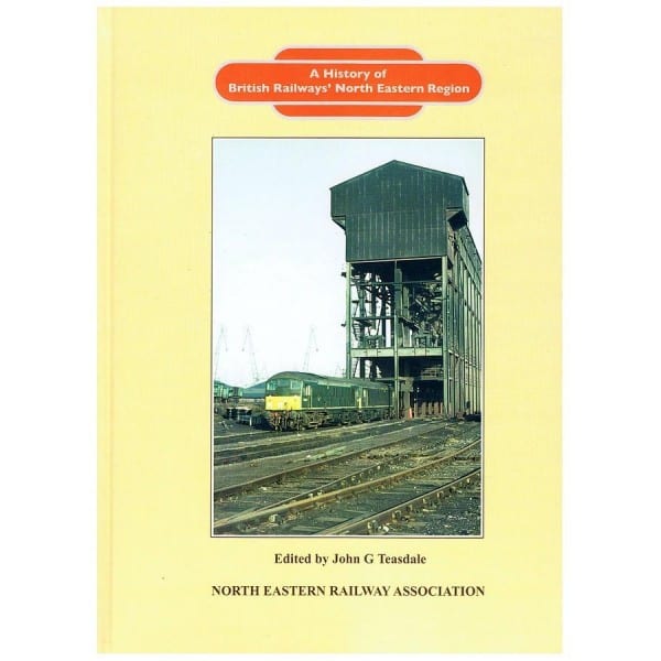 'A History of British Railways' North Eastern Region', ed. John Teasdale with expertly researched and written contributions from several members of the NERA