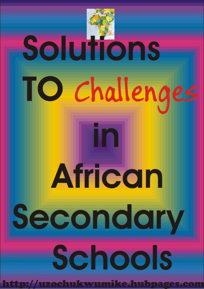 Solutions to the challenges facing secondary schools in Africa. The solutions will help in solving the continental educational challenge.