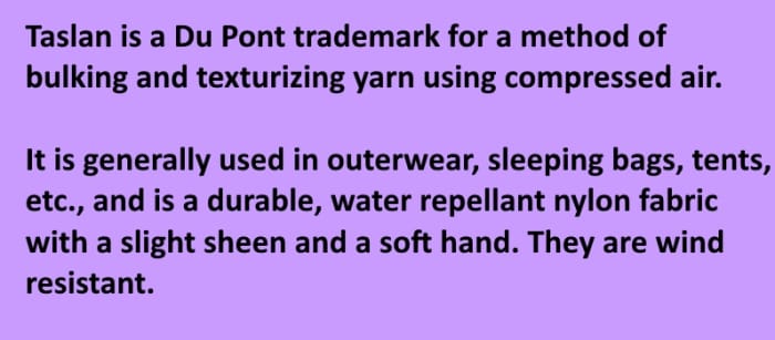 Waterproof and windproof fabric for sleeping bags and outerwear. Taslan has a soft feel and a slgiht sheen which gives it a classy look.