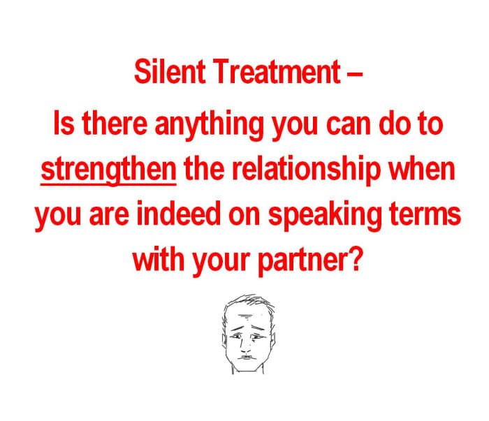 Silent Treatment - Click here to look at how to strengthen the relationship when you are back on speaking terms.