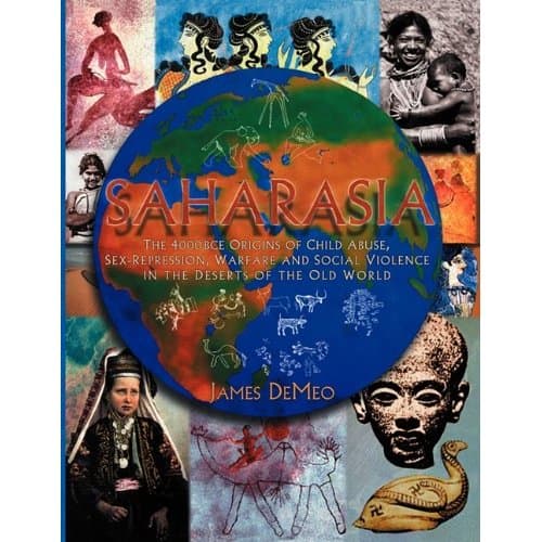 'Saharasia: The 4000 BCE Origins of Child Abuse, Sex-Repression, Warfare and Social Violence, In the Deserts of the Old World' by James DeMeo