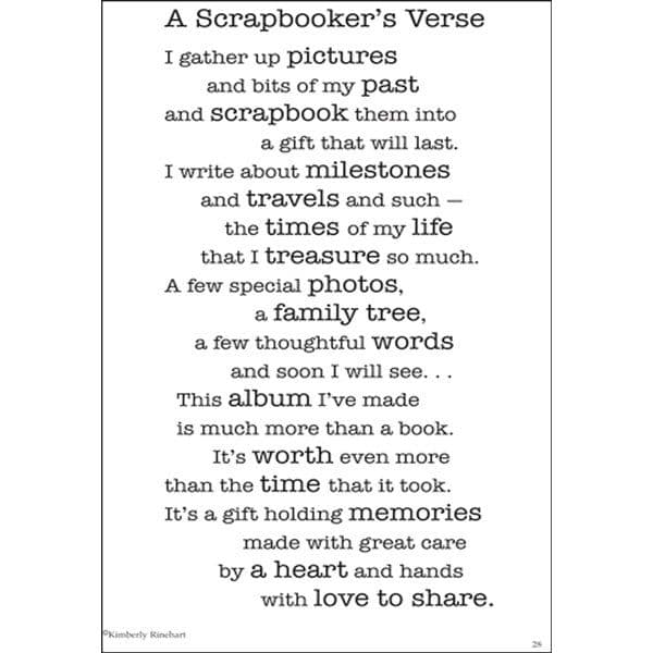 Here is a poem that you can include in every scrapbook that you make. I am going to include it in all of mine and then I plan to sign it and the date that I finished the book. You might also include a picture of yourself.