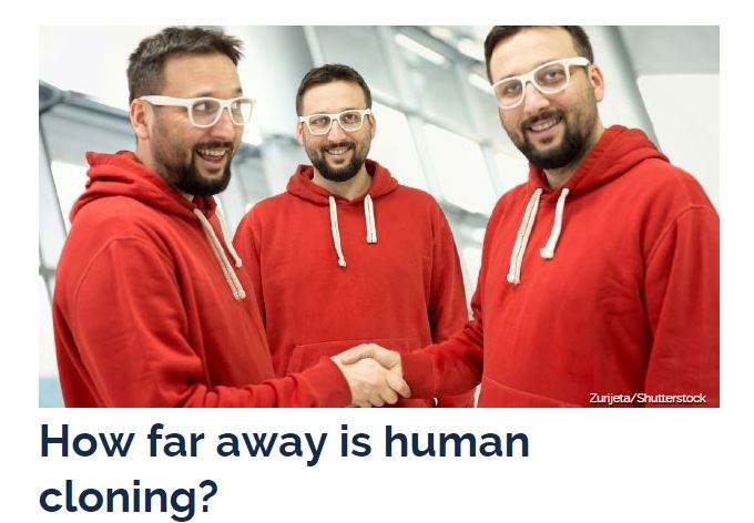 Depending on who you talk to, cloning of humans is now more an ethical than technical dilemma.
