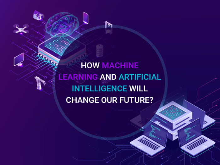 How Machine Learning And Artificial Intelligence Will Change Our Future ...