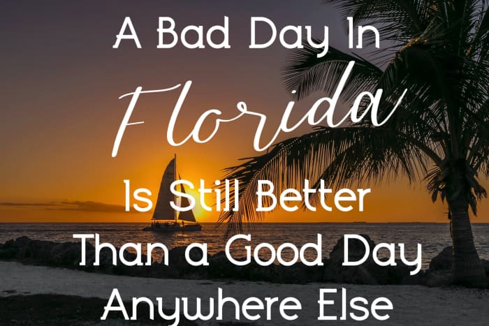 A bad day in Florida is still better than a good day anyway else.