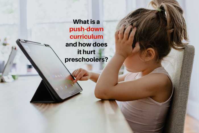 A push-down curriculum forces academics onto preschoolers even when some aren't developmentally ready, causing them undue confusion and frustration.